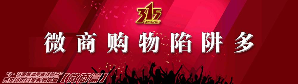 「特别报道」“3·15国际消费者权益日”系列报道·微商篇