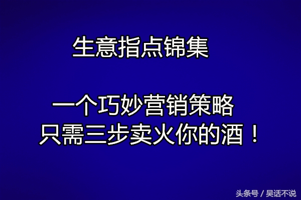 生意指点锦集：一个巧妙营销策略，只需三步卖火你的酒！
