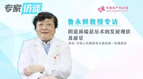 鲁永鲜教授专访：阴道顶端悬吊术的发展现状及前景
