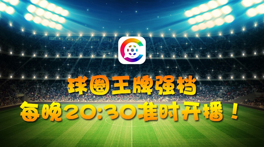 球圈王牌强档，每晚20：30准时开播！