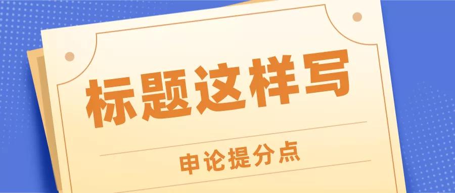 公务员申论作文标题解题技巧,申论文章标题怎么写吸引人