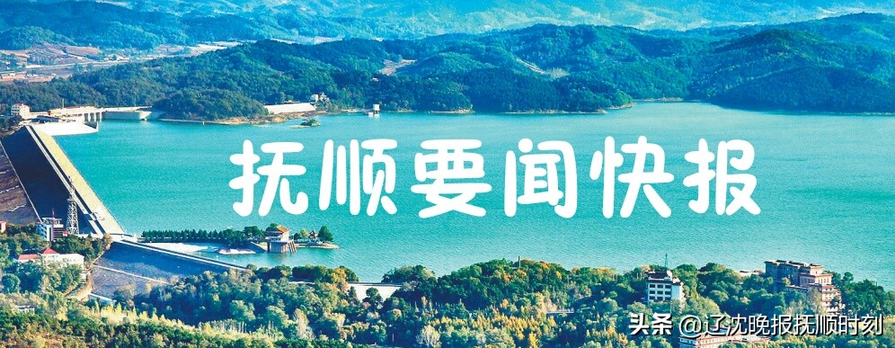 抚顺新闻今日快报,今日抚顺日报头版