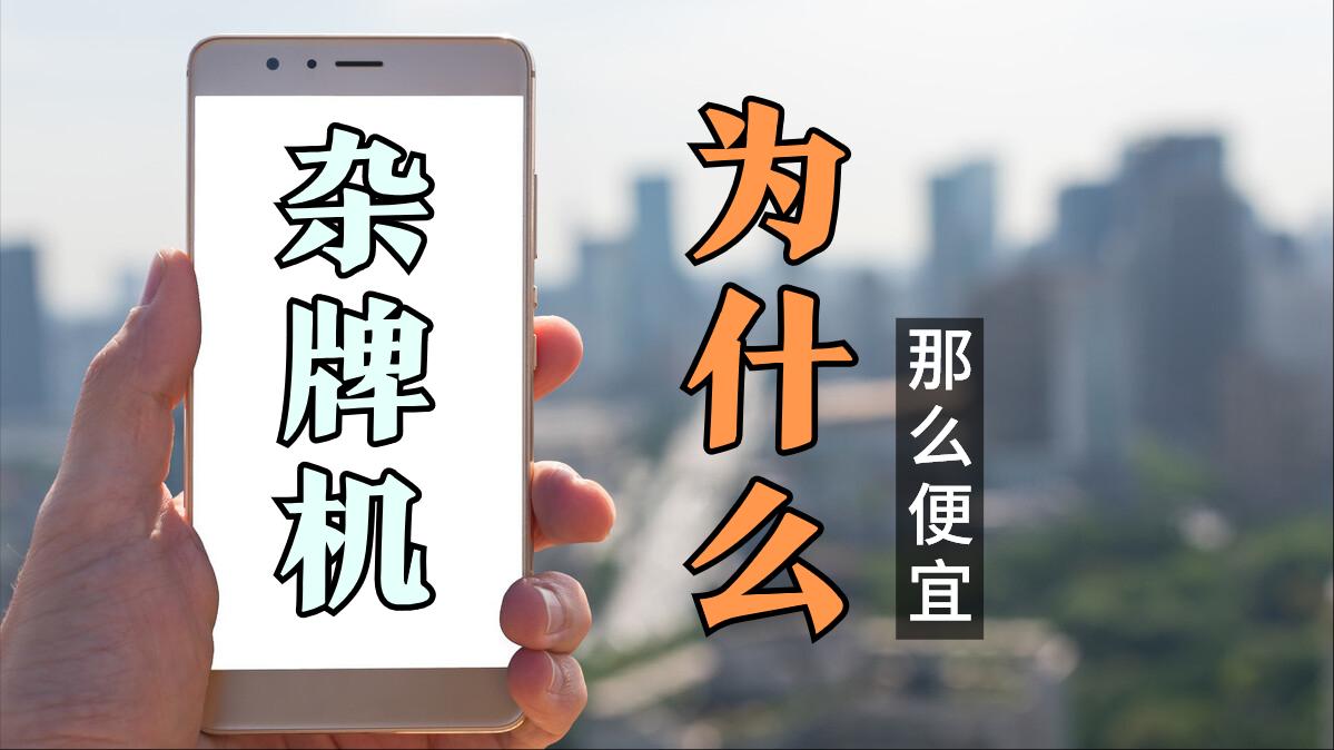 杂牌子智能手机为什么那么便宜,为什么杂牌山寨的手机那么便宜