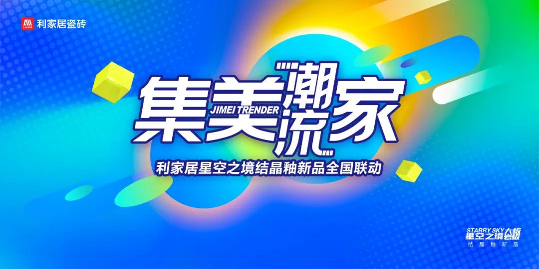 集美潮流家丨利家居星空之境结晶釉新品全国联动捷报频传