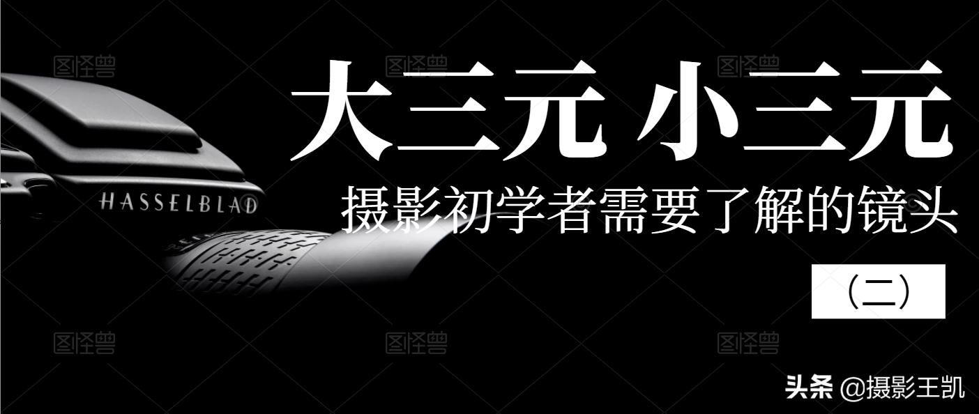 摄影小白必买镜头推荐,大三元摄影镜头大全