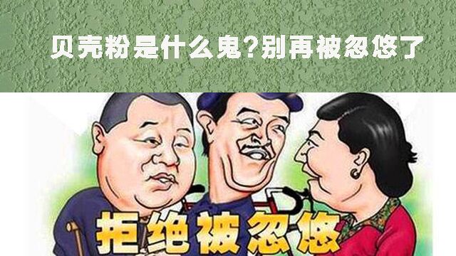 贝壳粉到底有多可怕,贝壳粉为什么突然不火了