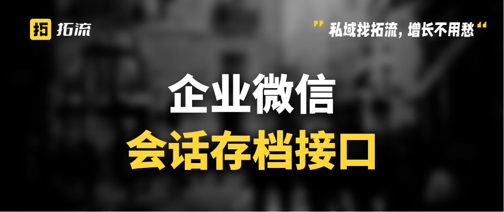 企业微信会话存档功能的使用场景,企业微信会话内容存档怎么配置