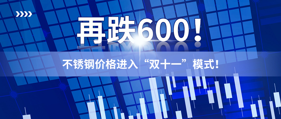 「51bxg」再跌600！不锈钢价格进入“双十一”模式
