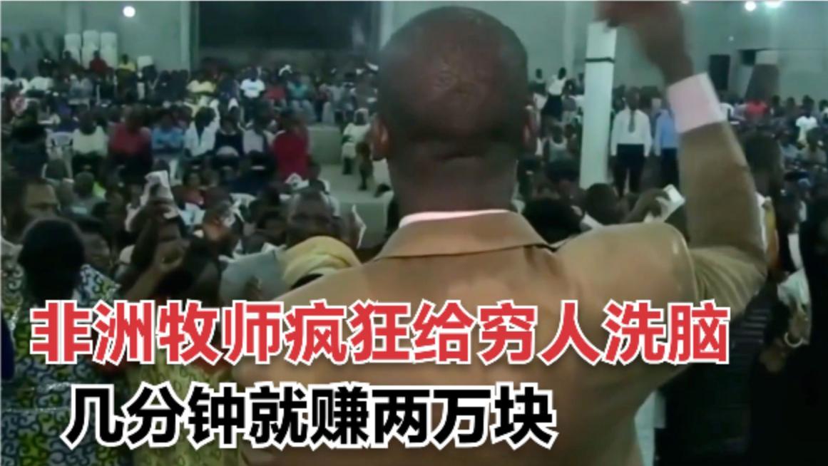 非洲牧师给穷人疯狂*脑洗**，几分钟就赚两万块，穷人激动得浑身抽搐