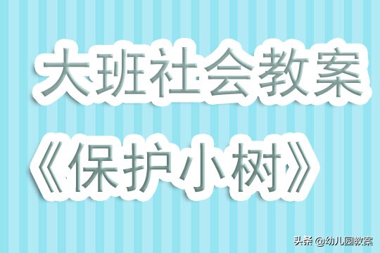大班不开心的小树教案,大班社会保护小树教案