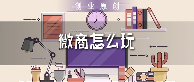 新手微商必备的条件有哪些,微商新手怎么起步卖货