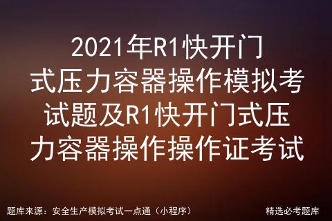 r1快开门式压力容器实操考题,r1快开门式压力容器实操考试卷