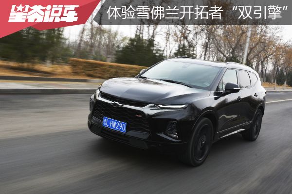 体验雪佛兰巡领者,沉浸式体验雪佛兰开拓者最低配