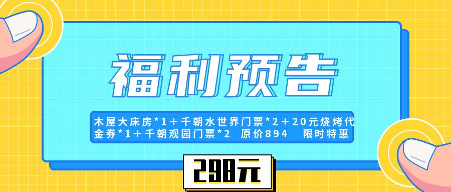 原价894元限量特惠298！木屋大床房*1＋千朝水世界门票*2...