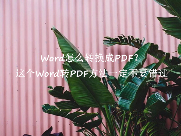 word转pdf如何轻松的完成转换,怎么将word转换为pdf两种好用方法