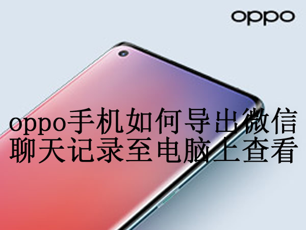 oppo手机微信图片怎么导出到电脑,微信聊天记录导出电脑后怎么查看