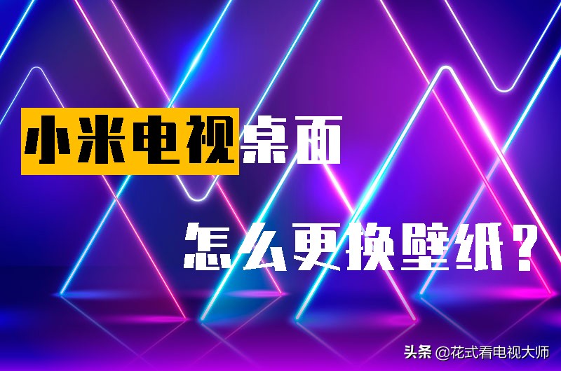 小米电视怎么设置桌面壁纸,小米电视怎么设置照片壁纸