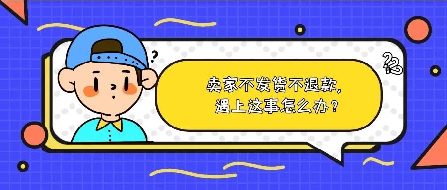 卖家假发货几次拒绝退款怎么投诉,拍下卖家不发货然后说没货让退款