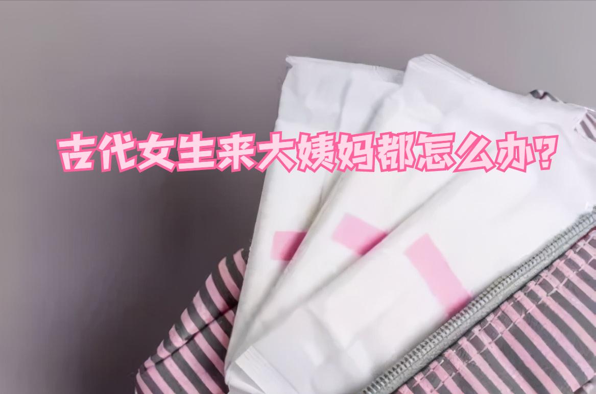 古代女的来大姨妈了咋办,古代女生来大姨妈怎么解决的