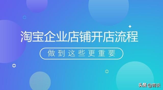 淘宝企业店铺开店流程视频教程,淘宝企业店铺开店流程是什么