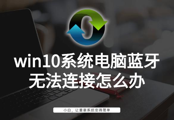 win10删除蓝牙设备后无法重新连接,win10系统蓝牙无法连接解决方法