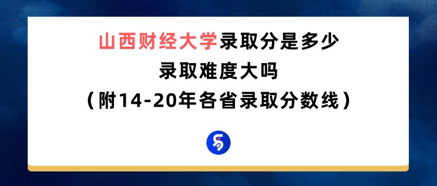 山西财经大学2020省内录取分数线,山西财经大学录取分数是多少