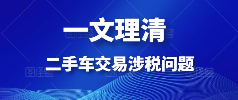 二手车买卖财税处理,二手车交易涉税风险案例