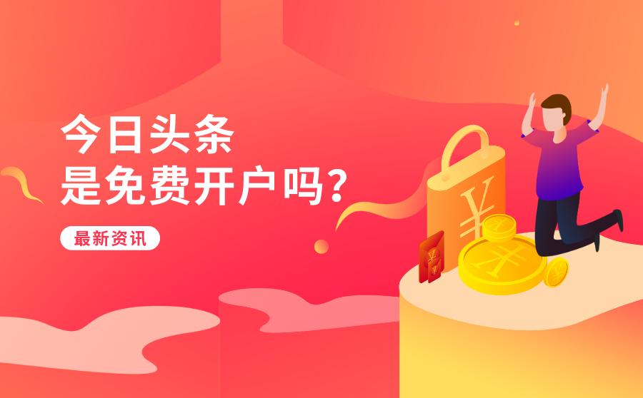 *今条头日**开户是免费的吗？首充多少钱起步？