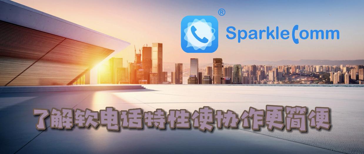 了解SparkleComm软电话特性使协作更简便