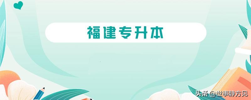 大专不是你的求学终点-带你全面了解福建省“专升本”考试