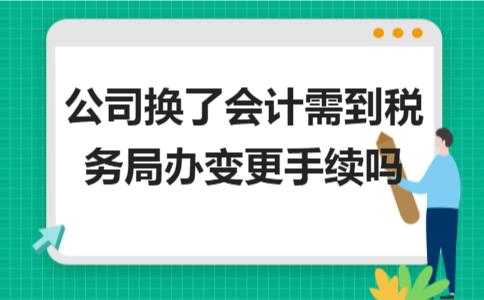 公司换做账的会计麻烦吗,公司换会计需要去税务局备案吗
