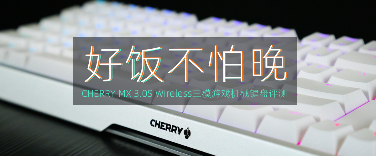 CHERRYMX3.0S三模无线游戏机械键盘评测：好饭不怕晚