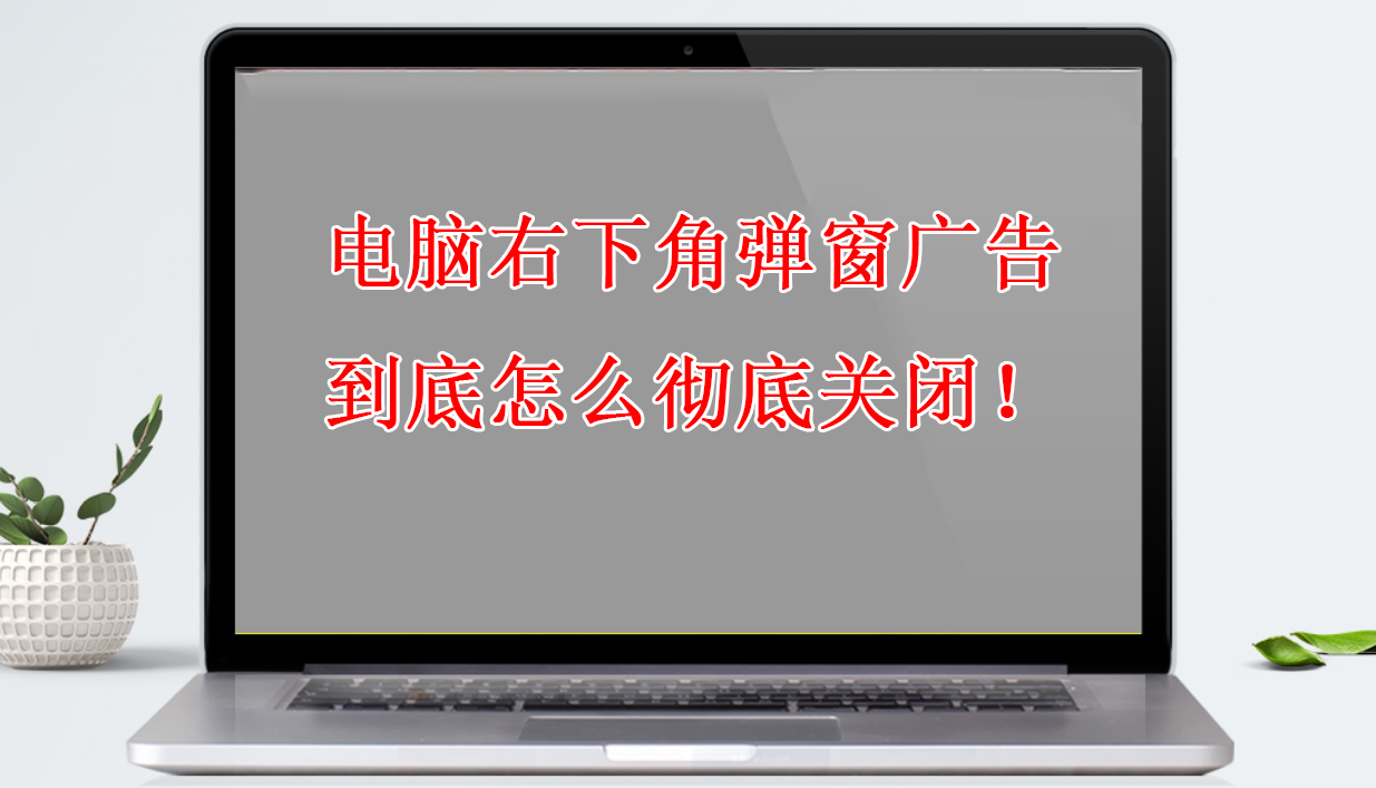 电脑flash弹窗广告怎么彻底关闭,win10系统电脑怎么去除广告弹窗