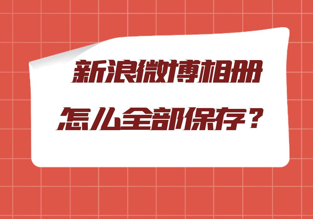 新浪微博相册怎么隐藏,如何保存新浪微博相册